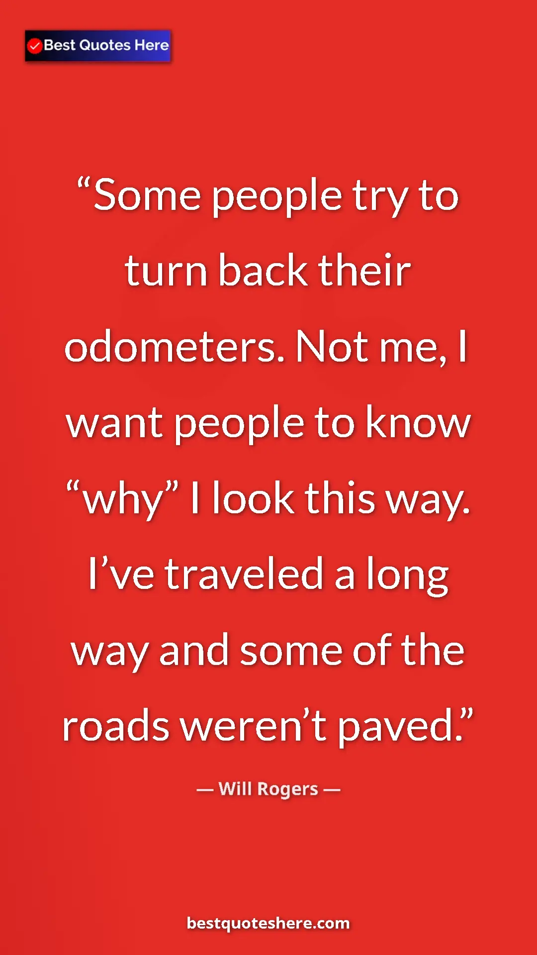 Will Rogers Quote Card: "Some people try to turn back their odometers. Not me, I..." Pinterest quote poster by Will Rogers: "Some people try to turn back their odometers. Not me, I..."