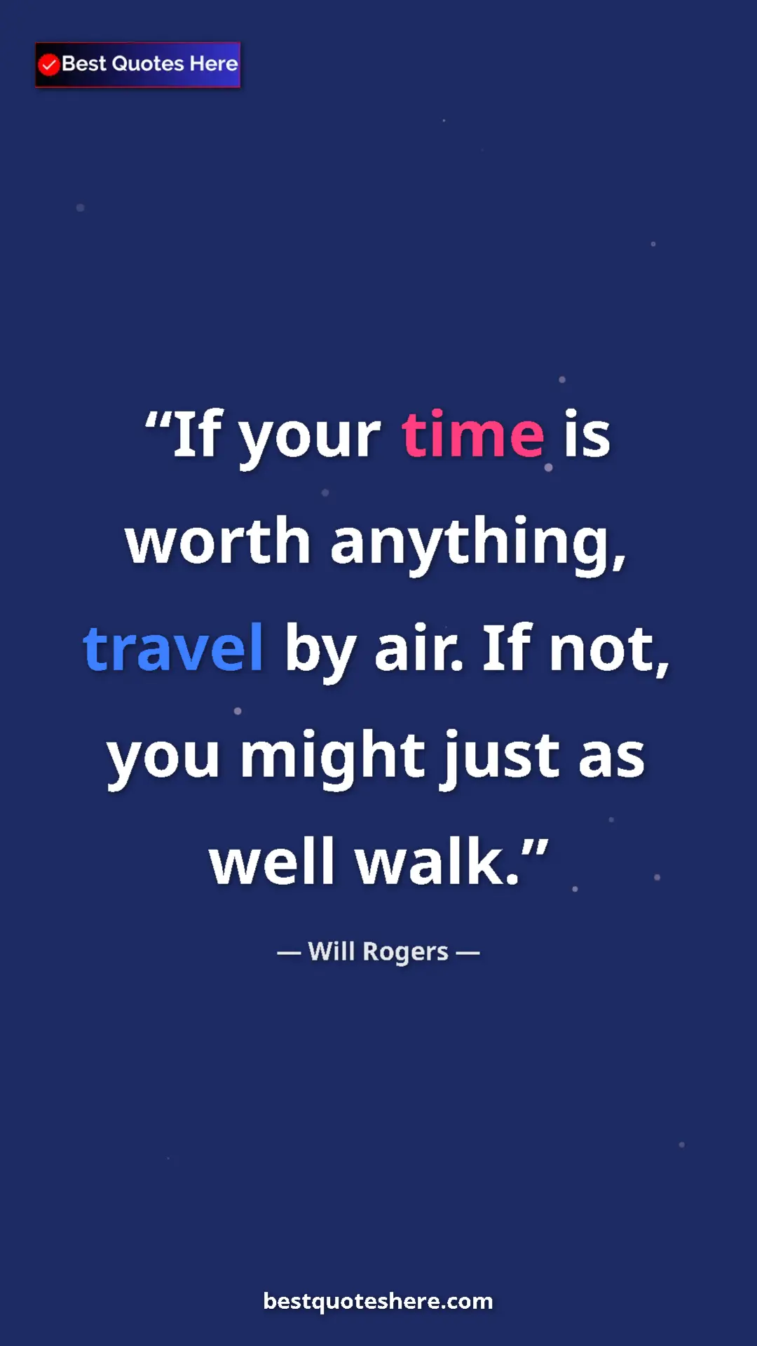 Will Rogers Quote Card: "If your time is worth anything, travel by air. If not, you..." Pinterest quote poster by Will Rogers: "If your time is worth anything, travel by air. If not, you..."