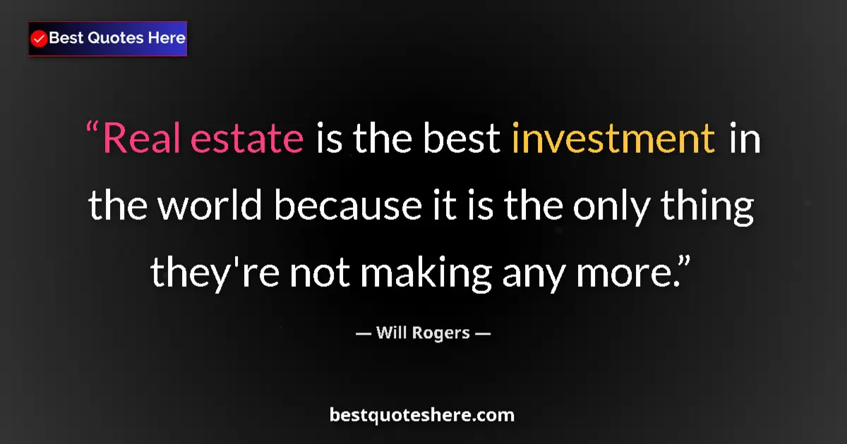 Quote by Will Rogers: Real estate is the best investment in the world because it is the only thing they're not making any ...