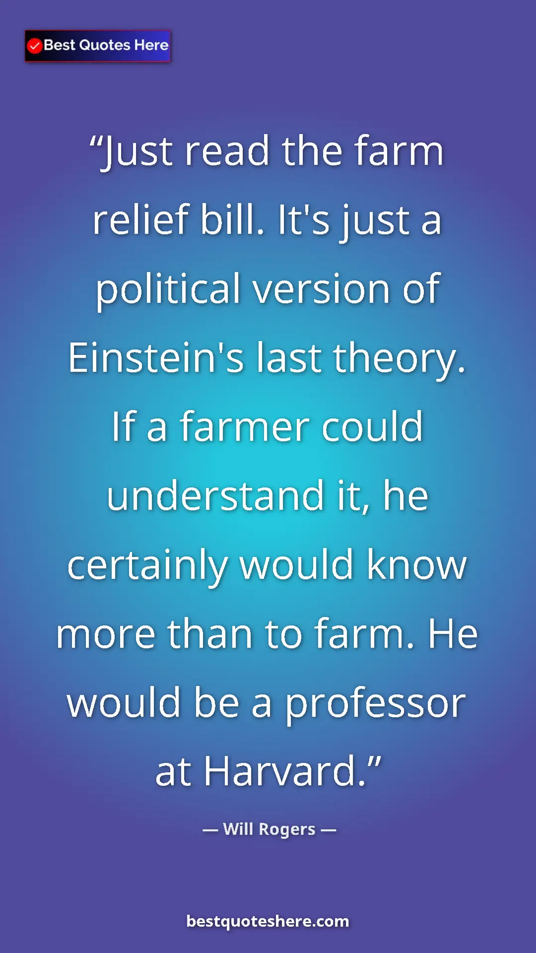 Will Rogers Quote Card: "Just read the farm relief bill. It's just a political..." Pinterest quote poster by Will Rogers: "Just read the farm relief bill. It's just a political..."