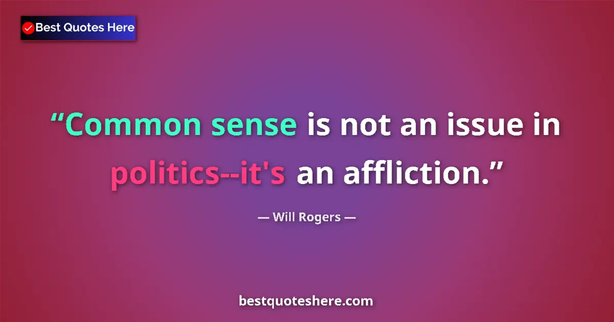 Quote by Will Rogers: Common sense is not an issue in politics--it's an affliction....