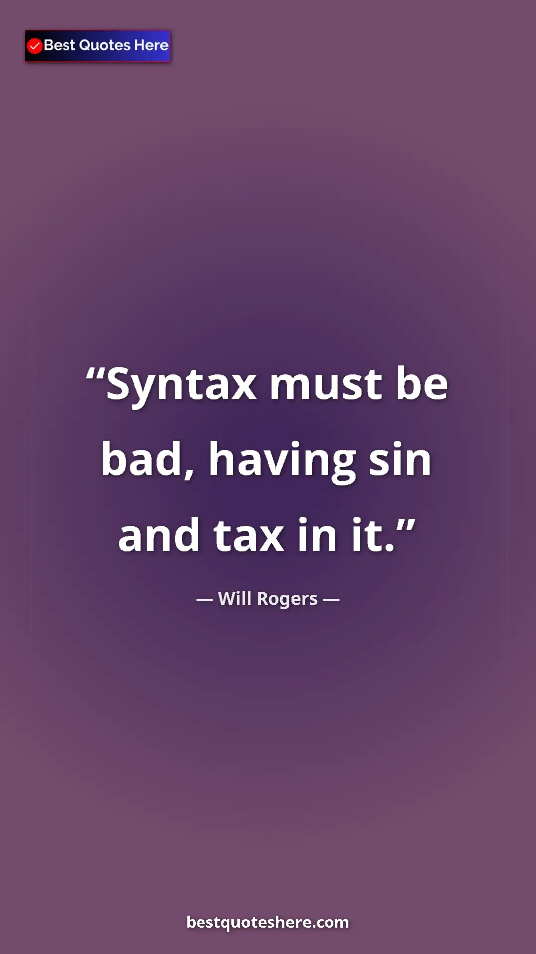 Will Rogers Quote Card: "Syntax must be bad, having sin and tax in it." Pinterest quote poster by Will Rogers: "Syntax must be bad, having sin and tax in it."