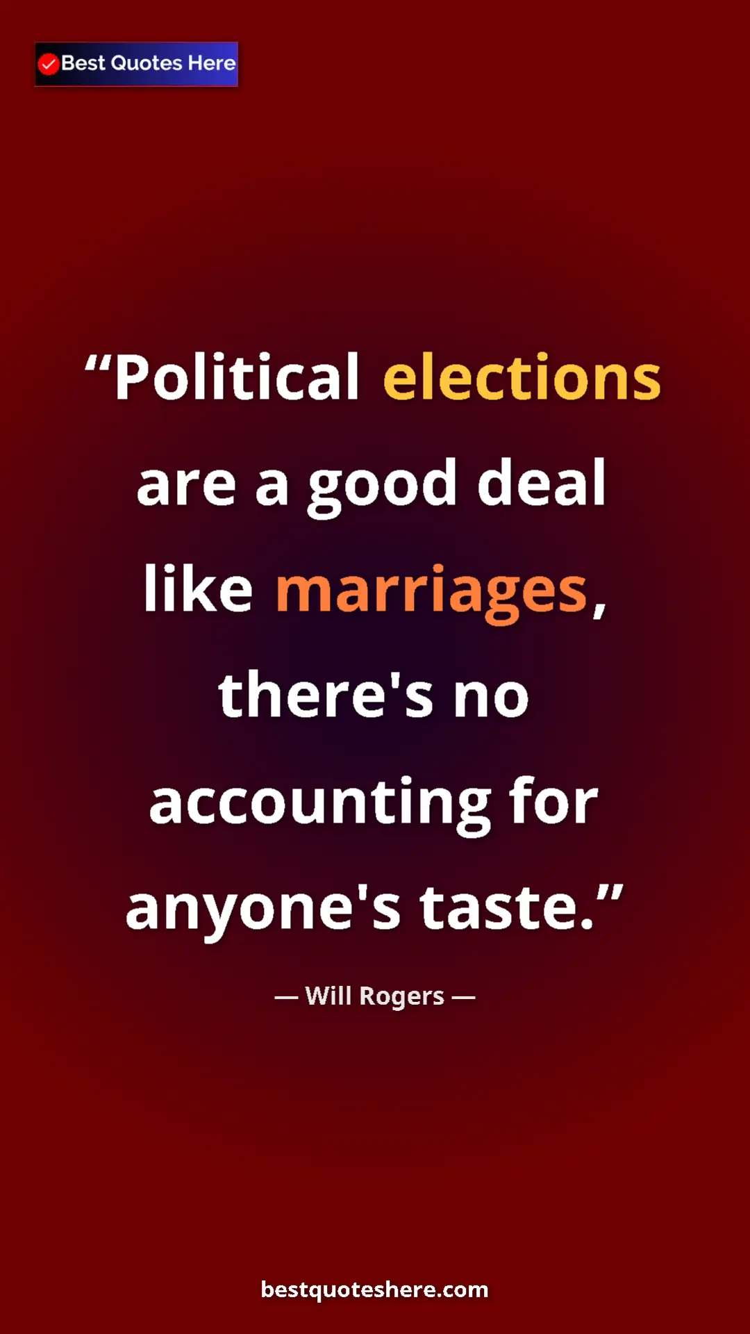 Pinterest quote poster by Will Rogers: "Political elections are a good deal like marriages, there's..."