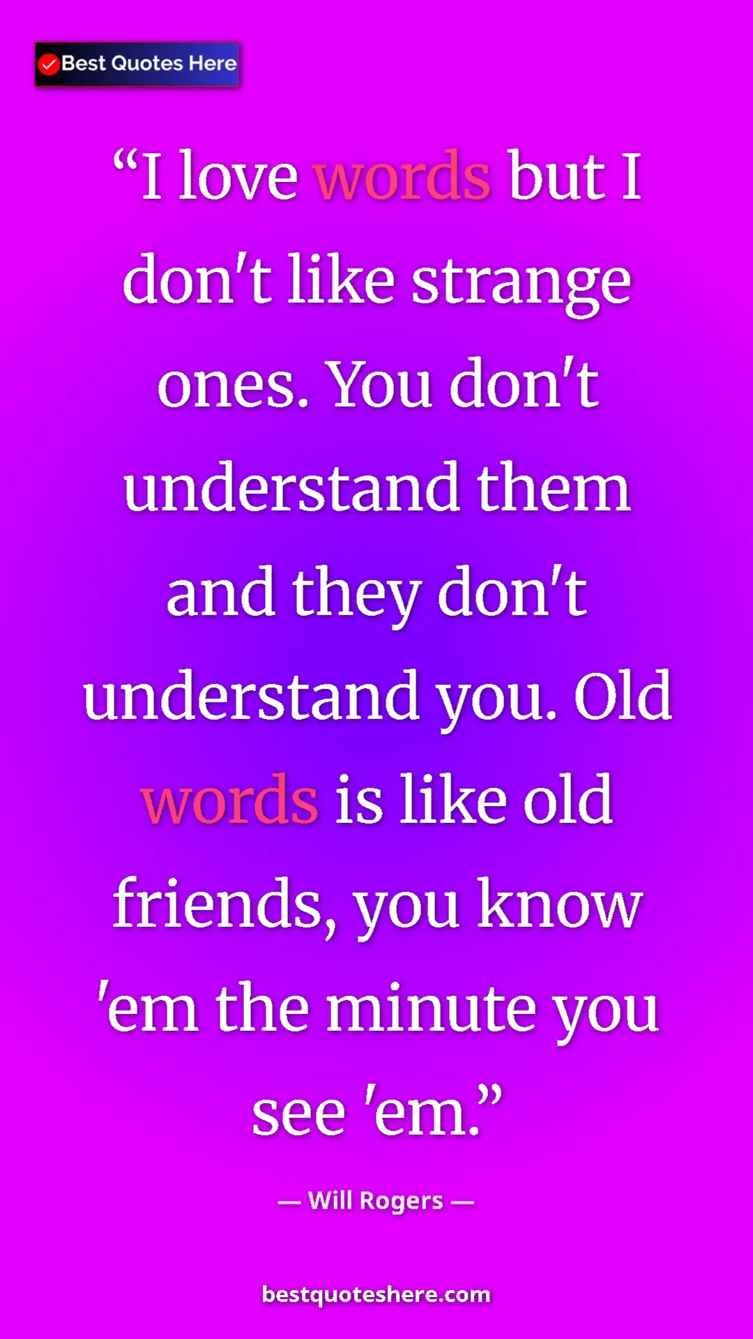 Will Rogers Quote Card: "I love words but I don't like strange ones. You don't..." Pinterest quote poster by Will Rogers: "I love words but I don't like strange ones. You don't..."