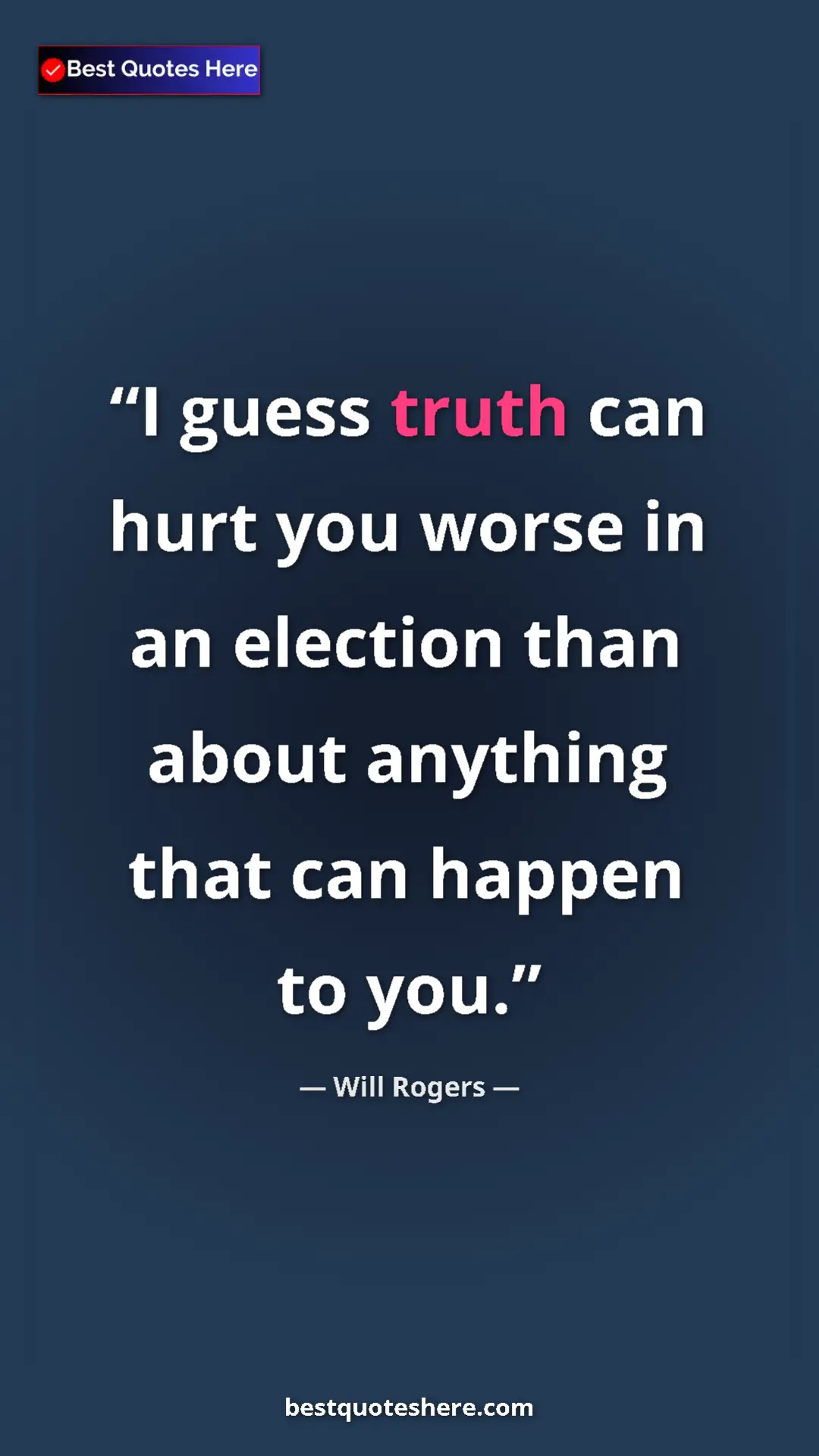 Will Rogers Quote Card: "I guess truth can hurt you worse in an election than about..." Pinterest quote poster by Will Rogers: "I guess truth can hurt you worse in an election than about..."