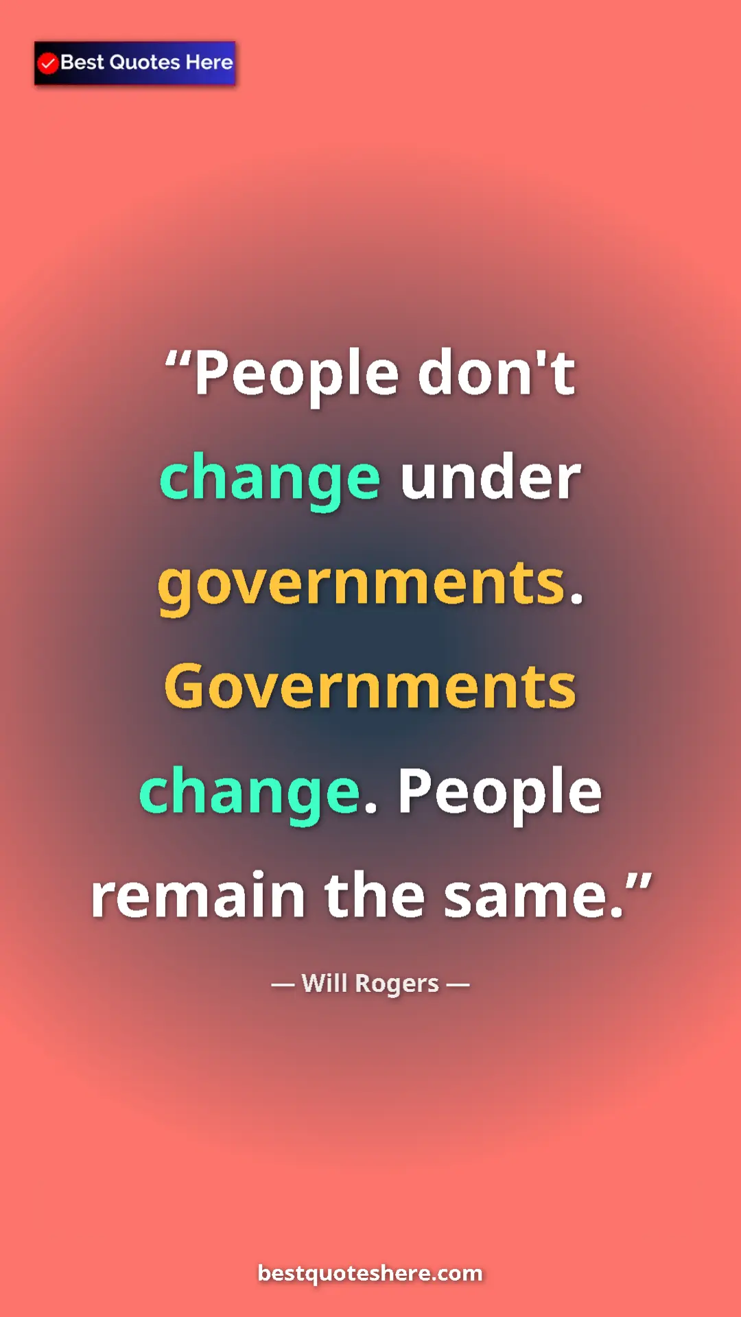 Pinterest quote poster by Will Rogers: "People don't change under governments. Governments change...."