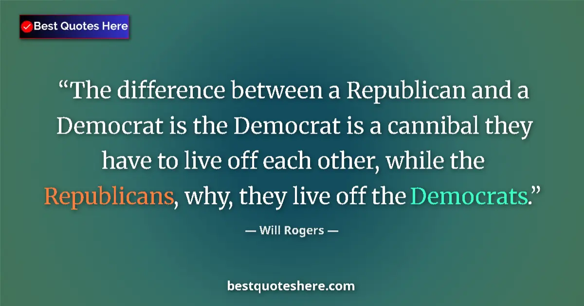 Quote by Will Rogers: The difference between a Republican and a Democrat is the Democrat is a cannibal they have to live o...