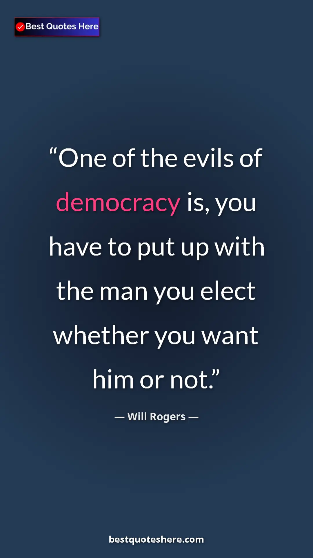 Will Rogers Quote Card: "One of the evils of democracy is, you have to put up with..." Pinterest quote poster by Will Rogers: "One of the evils of democracy is, you have to put up with..."