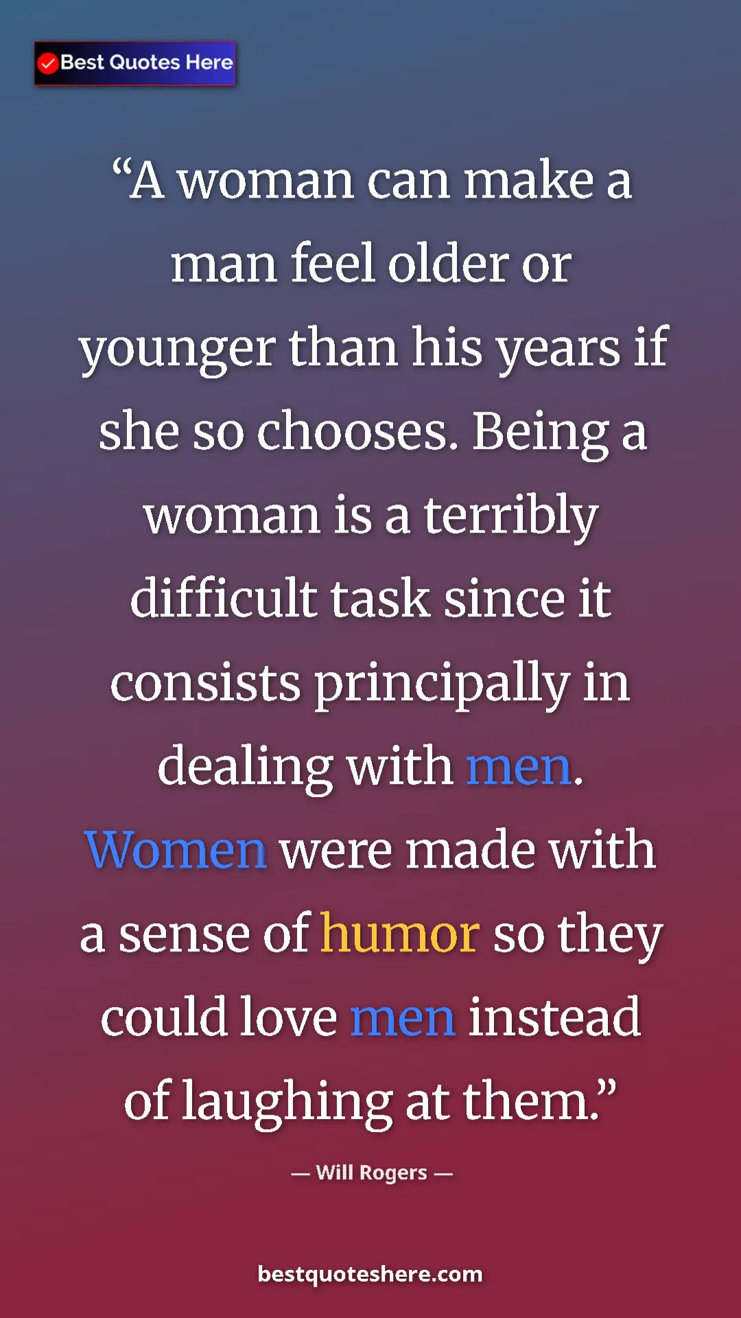 Will Rogers Quote Card: "A woman can make a man feel older or younger than his years..." Pinterest quote poster by Will Rogers: "A woman can make a man feel older or younger than his years..."