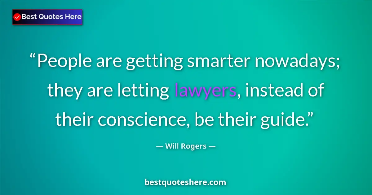 Quote by Will Rogers: People are getting smarter nowadays; they are letting lawyers, instead of their conscience, be their...
