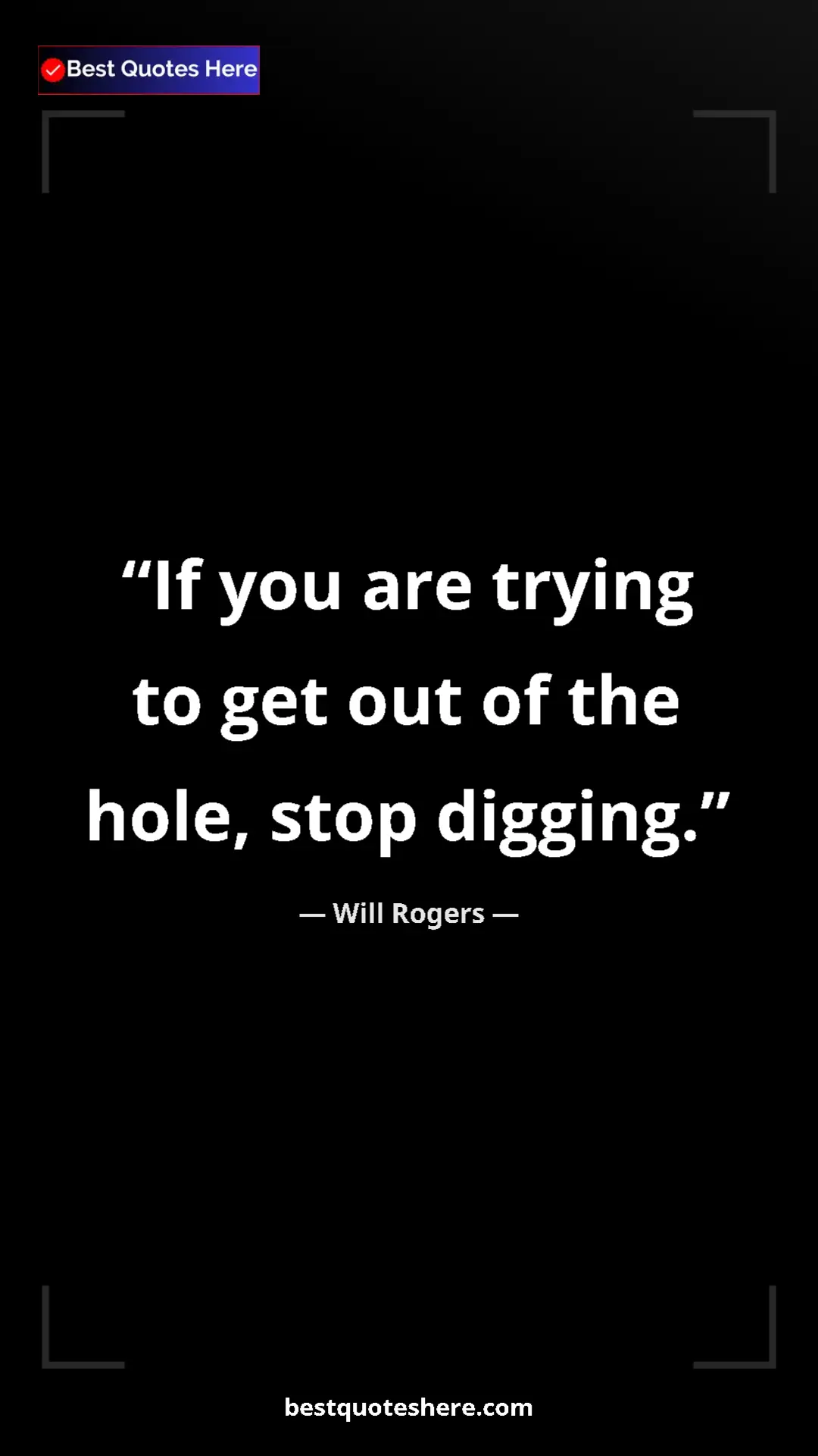 Pinterest quote poster by Will Rogers: "If you are trying to get out of the hole, stop digging."