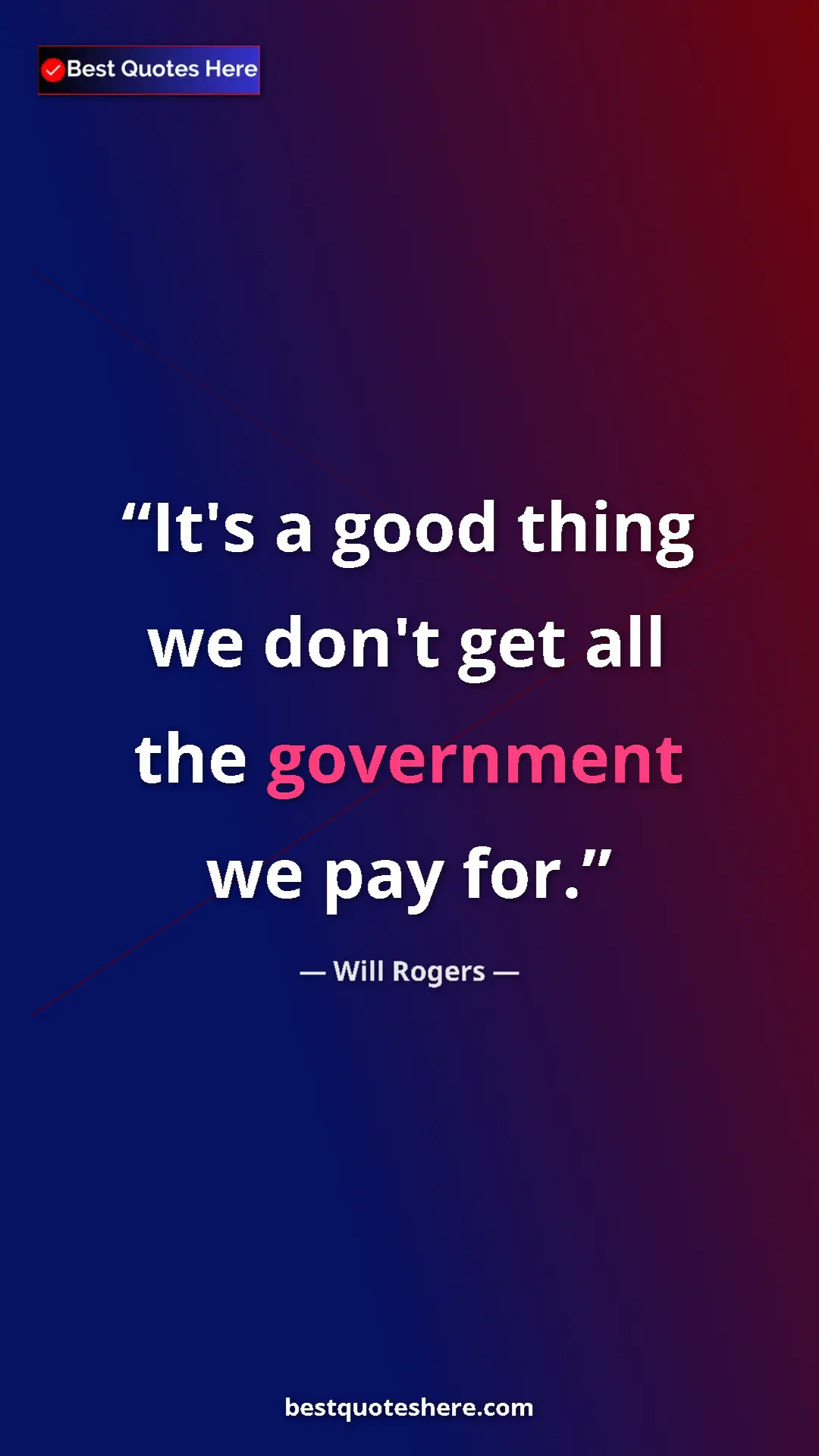 Will Rogers Quote Card: "It's a good thing we don't get all the government we pay..." Pinterest quote poster by Will Rogers: "It's a good thing we don't get all the government we pay..."