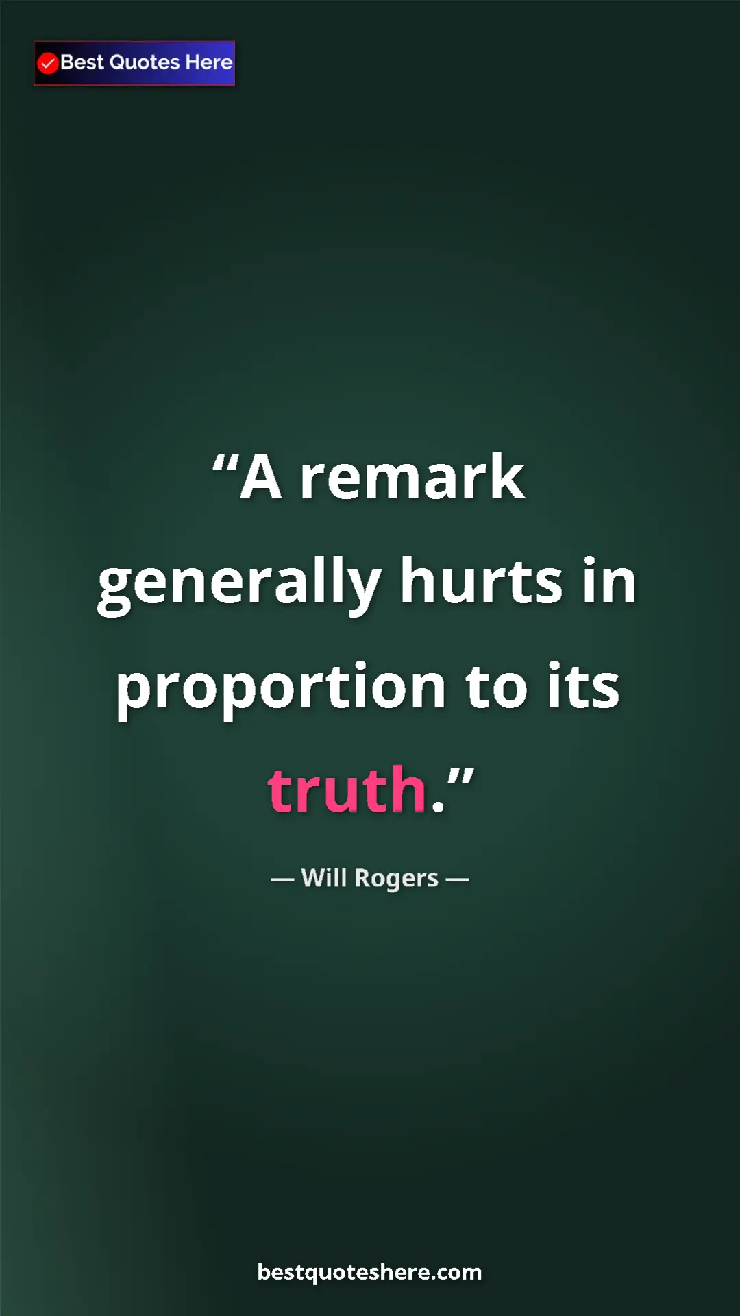 Will Rogers Quote Card: "A remark generally hurts in proportion to its truth." Pinterest quote poster by Will Rogers: "A remark generally hurts in proportion to its truth."