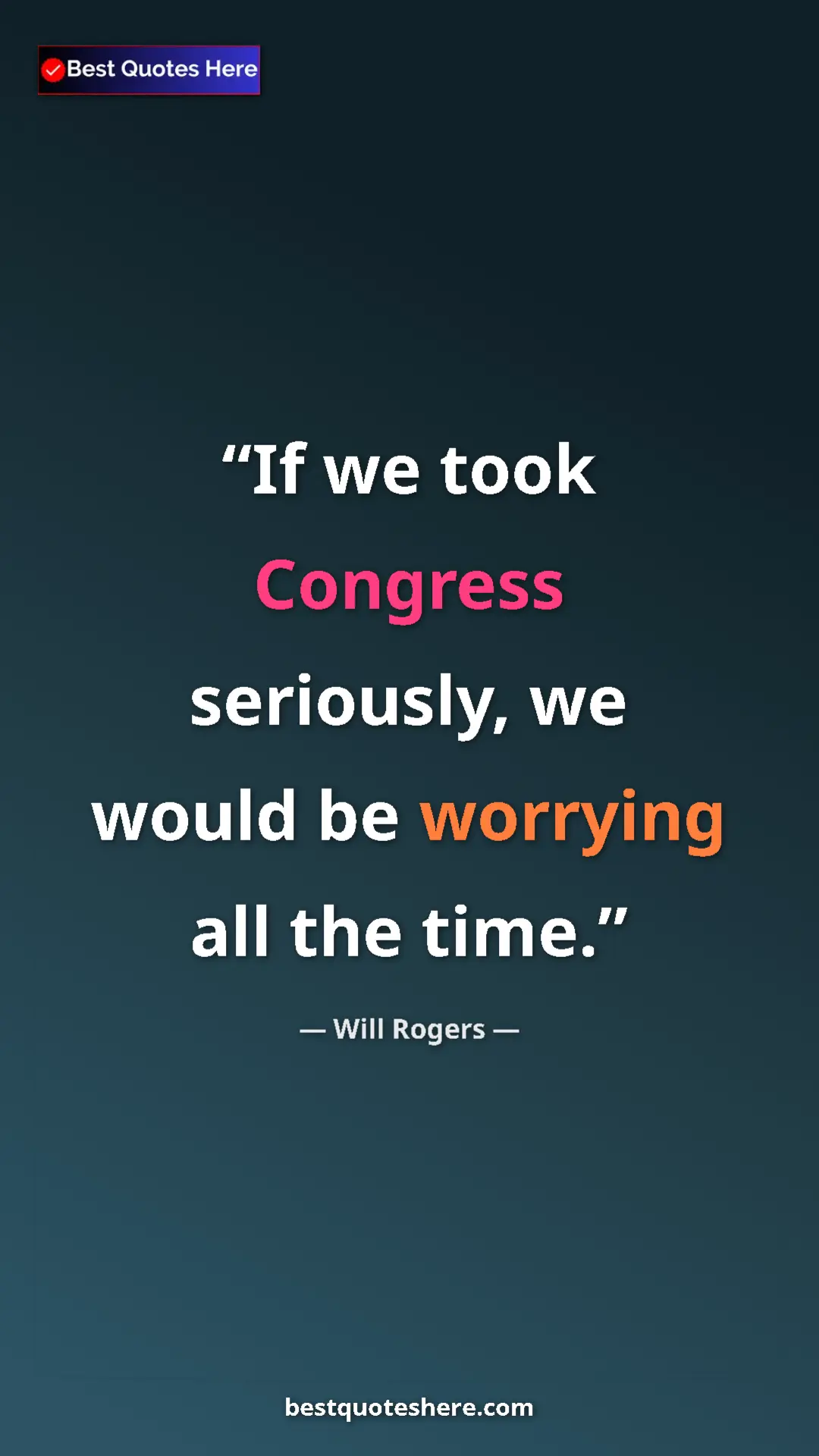 Will Rogers Quote Card: "If we took Congress seriously, we would be worrying all the..." Pinterest quote poster by Will Rogers: "If we took Congress seriously, we would be worrying all the..."