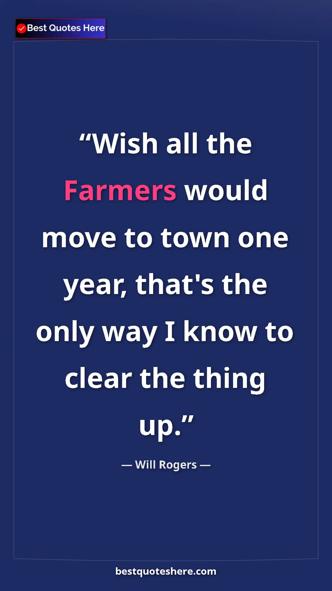 Will Rogers Quote Card: "Wish all the Farmers would move to town one year, that's..." Pinterest quote poster by Will Rogers: "Wish all the Farmers would move to town one year, that's..."