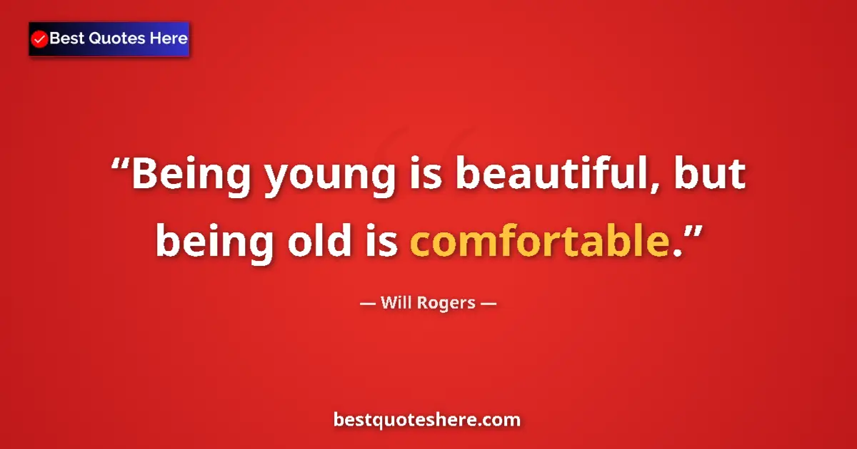 Quote by Will Rogers: Being young is beautiful, but being old is comfortable....