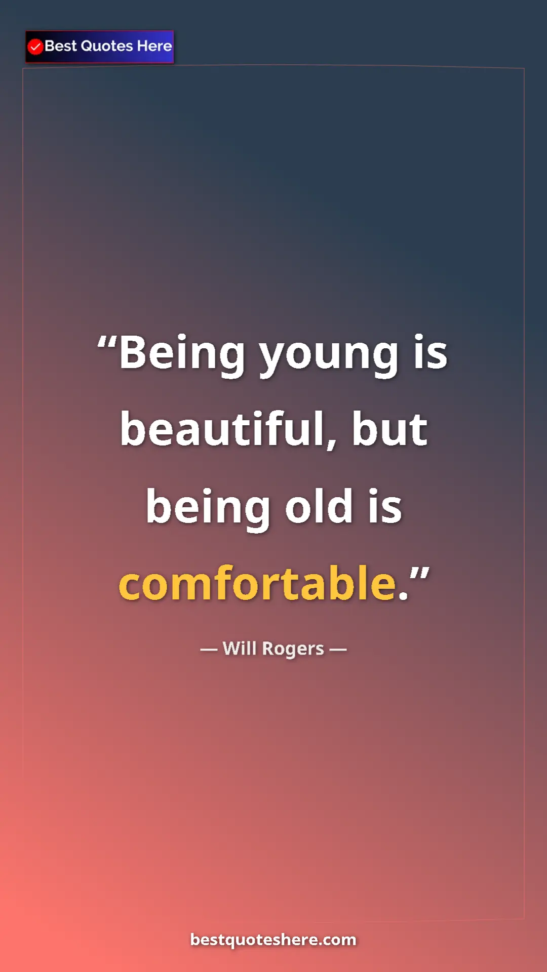 Will Rogers Quote Card: "Being young is beautiful, but being old is comfortable." Pinterest quote poster by Will Rogers: "Being young is beautiful, but being old is comfortable."