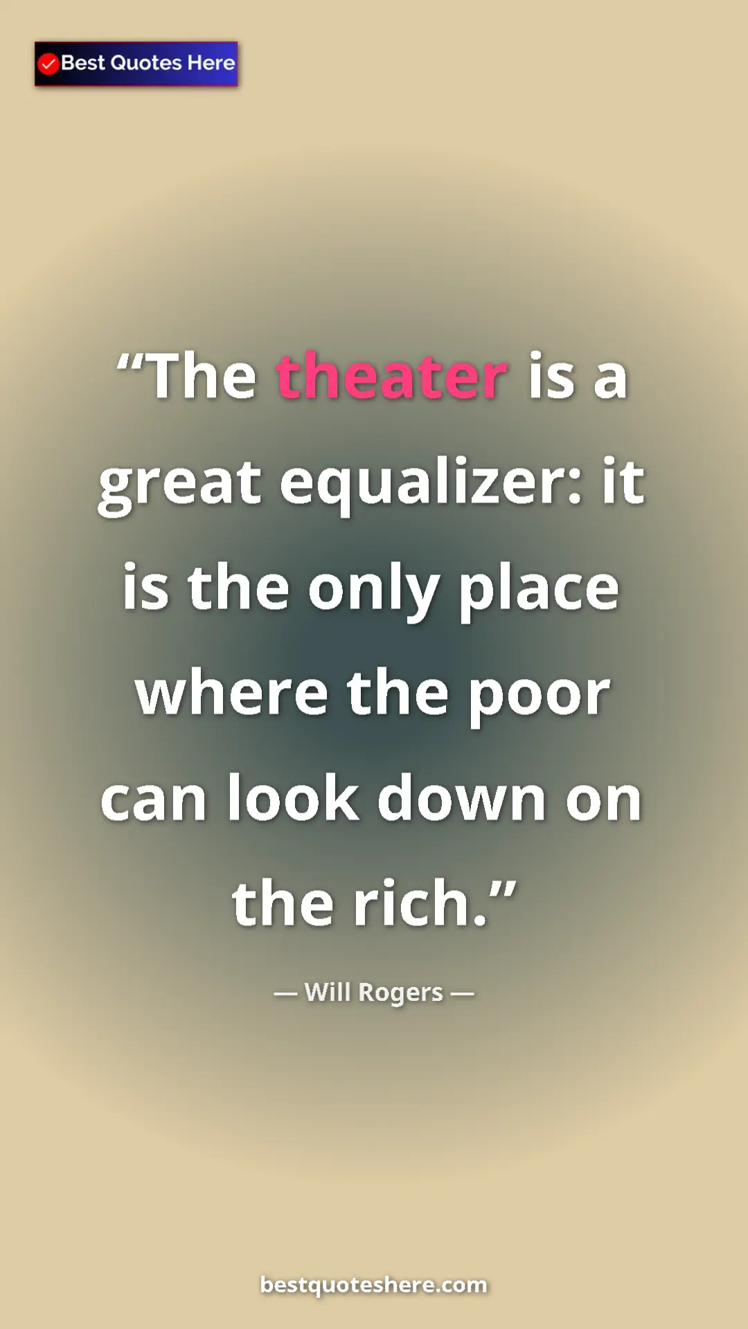 Will Rogers Quote Card: "The theater is a great equalizer: it is the only place..." Pinterest quote poster by Will Rogers: "The theater is a great equalizer: it is the only place..."