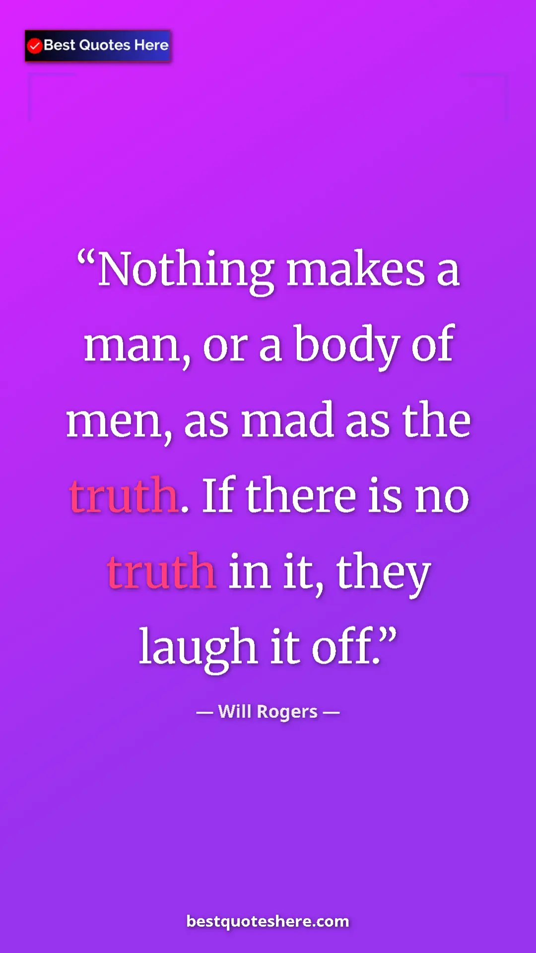 Pinterest quote poster by Will Rogers: "Nothing makes a man, or a body of men, as mad as the truth. "