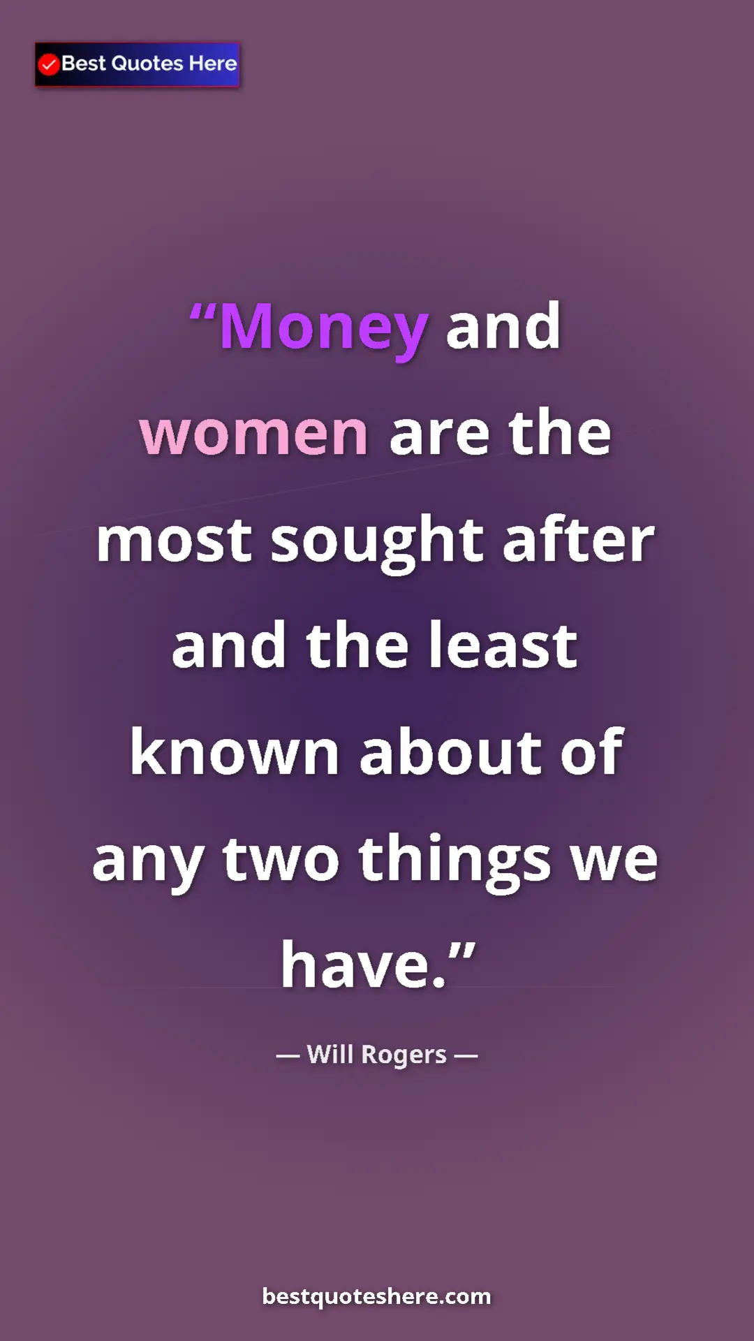 Will Rogers Quote Card: "Money and women are the most sought after and the least..." Pinterest quote poster by Will Rogers: "Money and women are the most sought after and the least..."