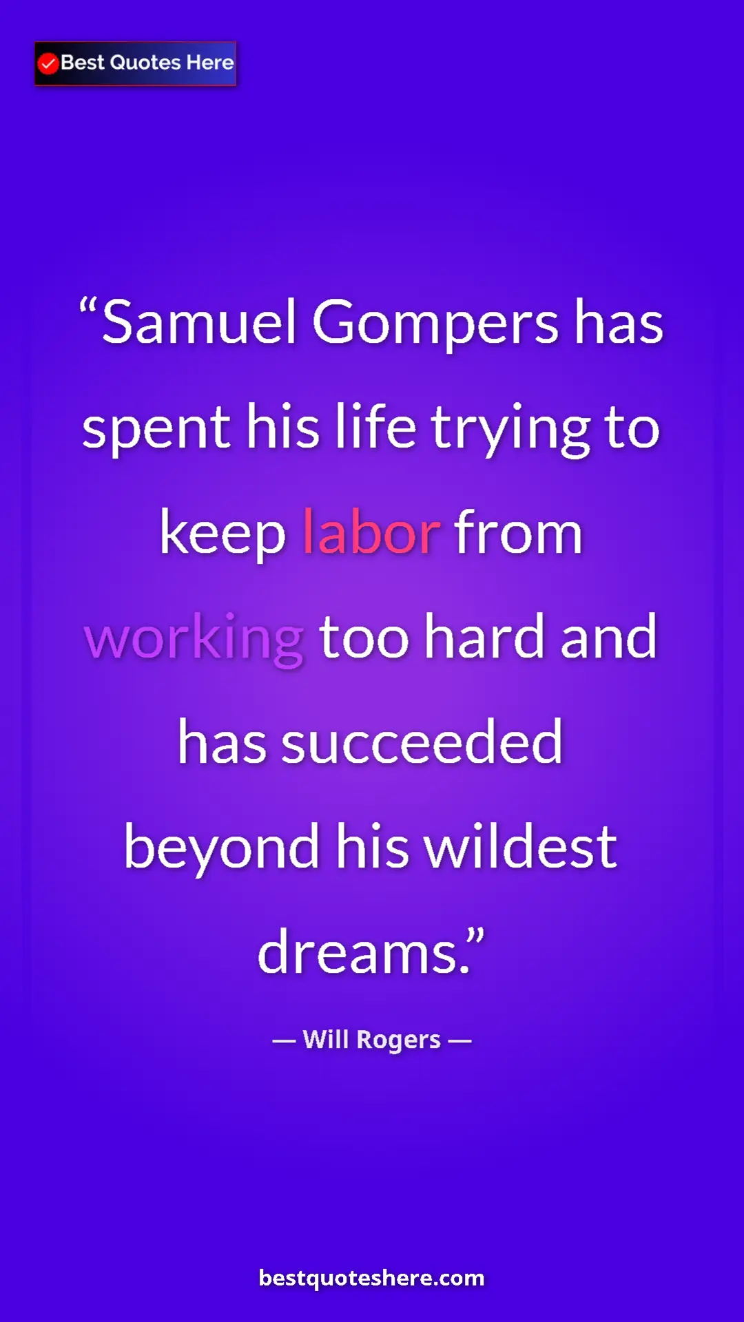 Will Rogers Quote Card: "Samuel Gompers has spent his life trying to keep labor from..." Pinterest quote poster by Will Rogers: "Samuel Gompers has spent his life trying to keep labor from..."