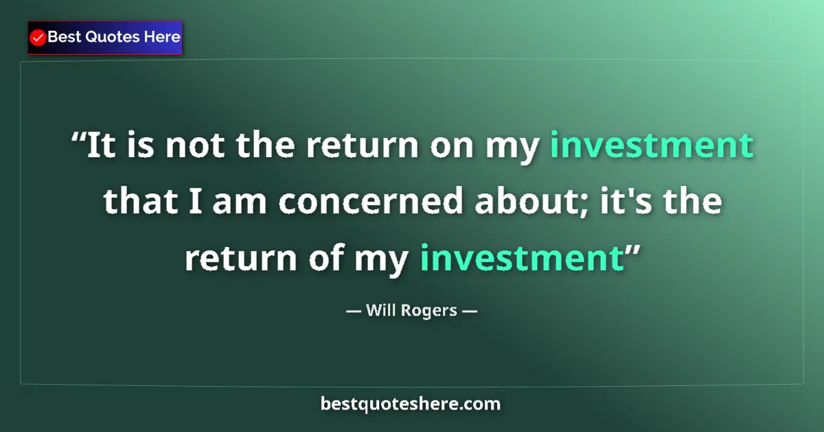 Quote by Will Rogers: It is not the return on my investment that I am co