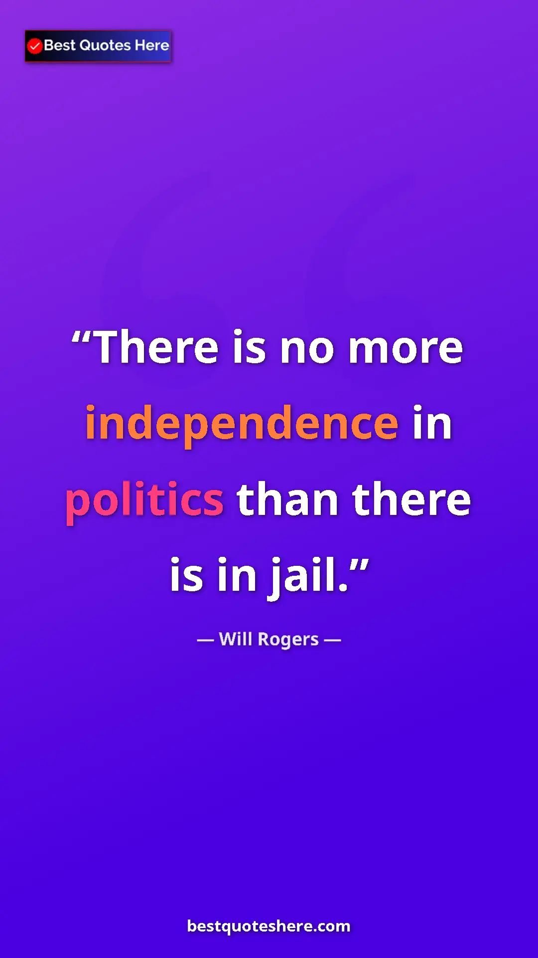 Pinterest quote poster by Will Rogers: "There is no more independence in politics than there is in..."