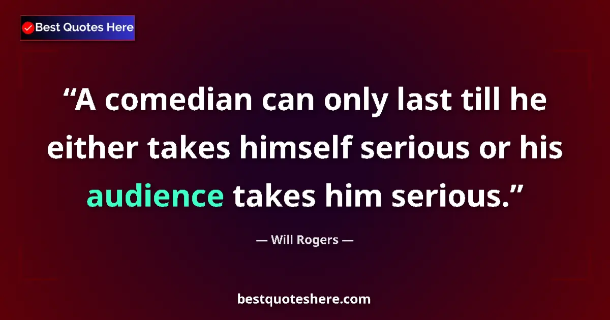 Quote by Will Rogers: A comedian can only last till he either takes hims