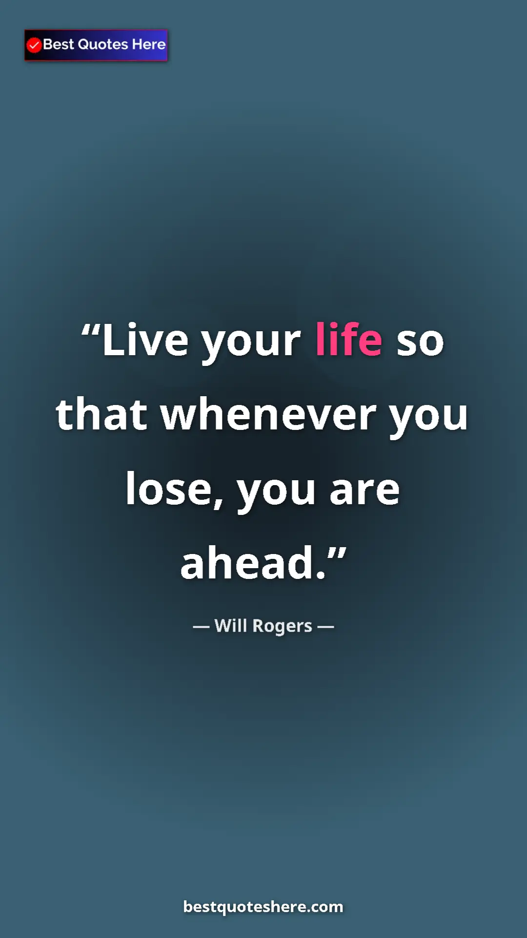 Pinterest quote poster by Will Rogers: "Live your life so that whenever you lose, you are ahead."