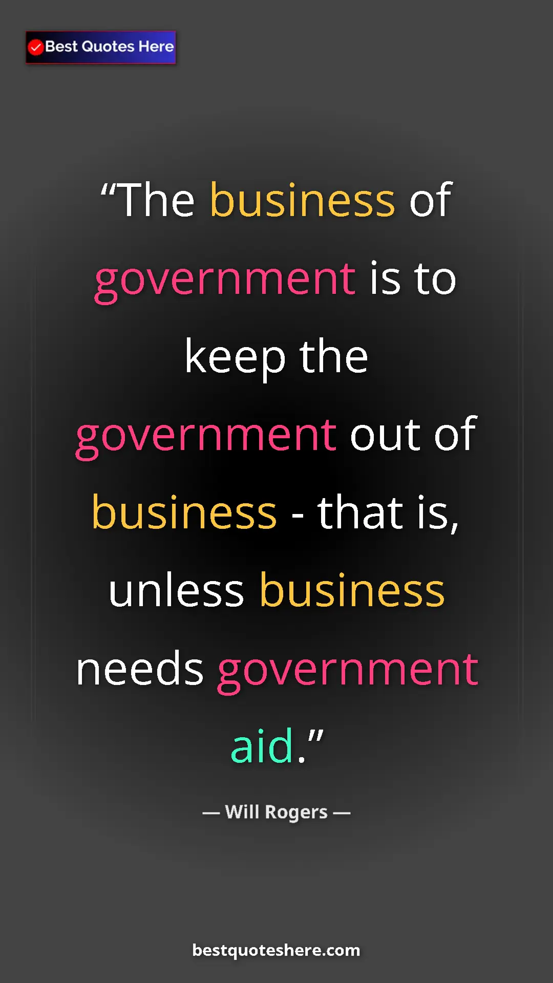 Will Rogers Quote Card: "The business of government is to keep the government out of..." Pinterest quote poster by Will Rogers: "The business of government is to keep the government out of..."