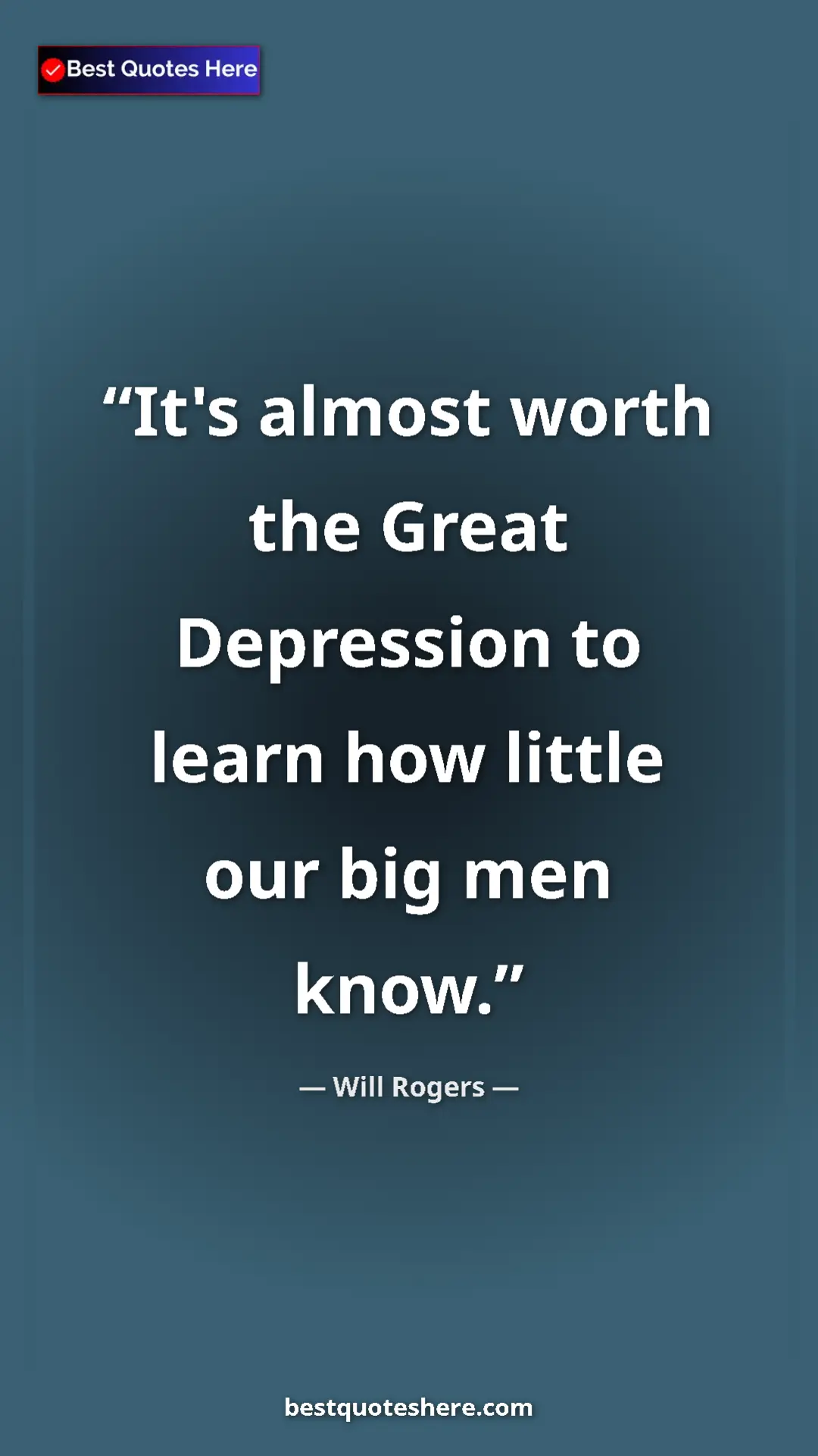 Will Rogers Quote Card: "It's almost worth the Great Depression to learn how little..." Pinterest quote poster by Will Rogers: "It's almost worth the Great Depression to learn how little..."
