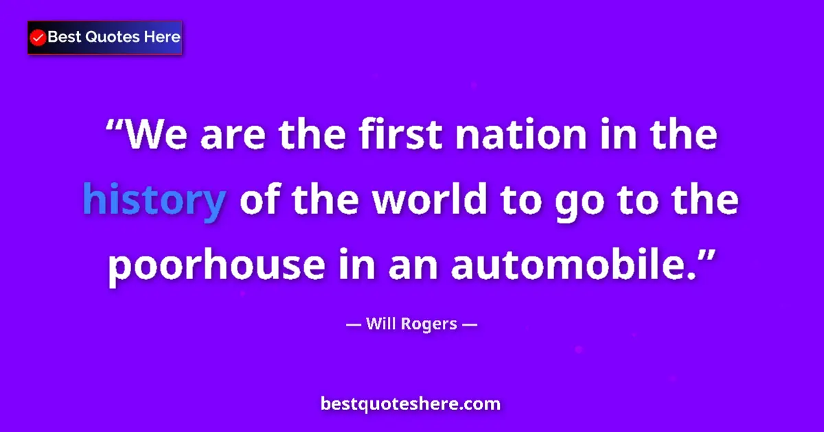 Image for the quote by Will Rogers: We are the first nation in the history of the world to go to the poorhouse in an automobile....