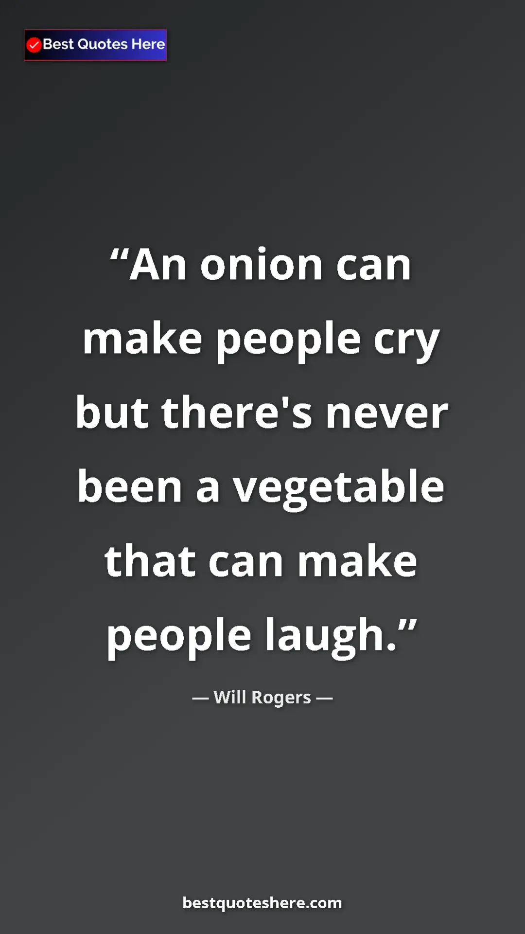 Will Rogers Quote Card: "An onion can make people cry but there's never been a..." Pinterest quote poster by Will Rogers: "An onion can make people cry but there's never been a..."