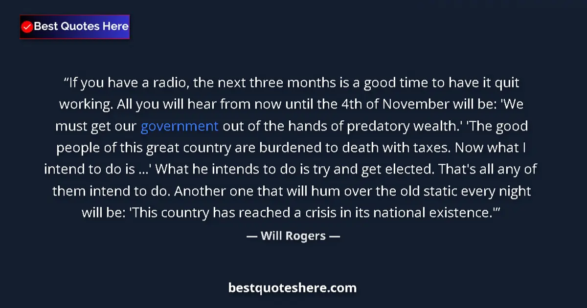 Quote by Will Rogers: If you have a radio, the next three months is a good time to have it quit working. All you will hear...
