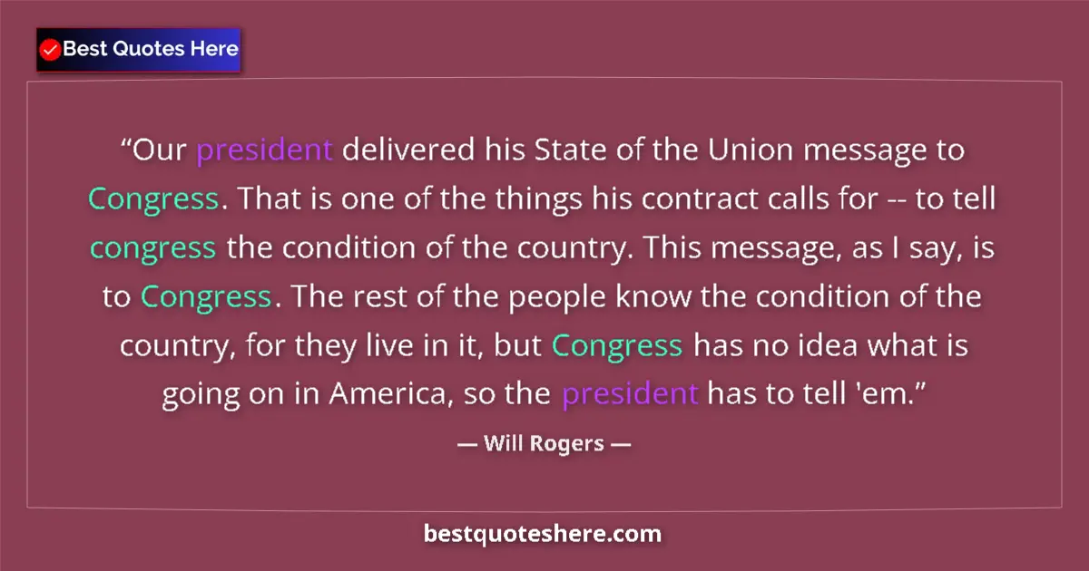 Quote by Will Rogers: Our president delivered his State of the Union message to Congress. That is one of the things his co...