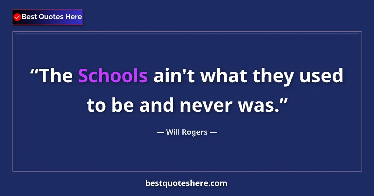 Image for the quote by Will Rogers: The Schools ain't what they used to be and never was....