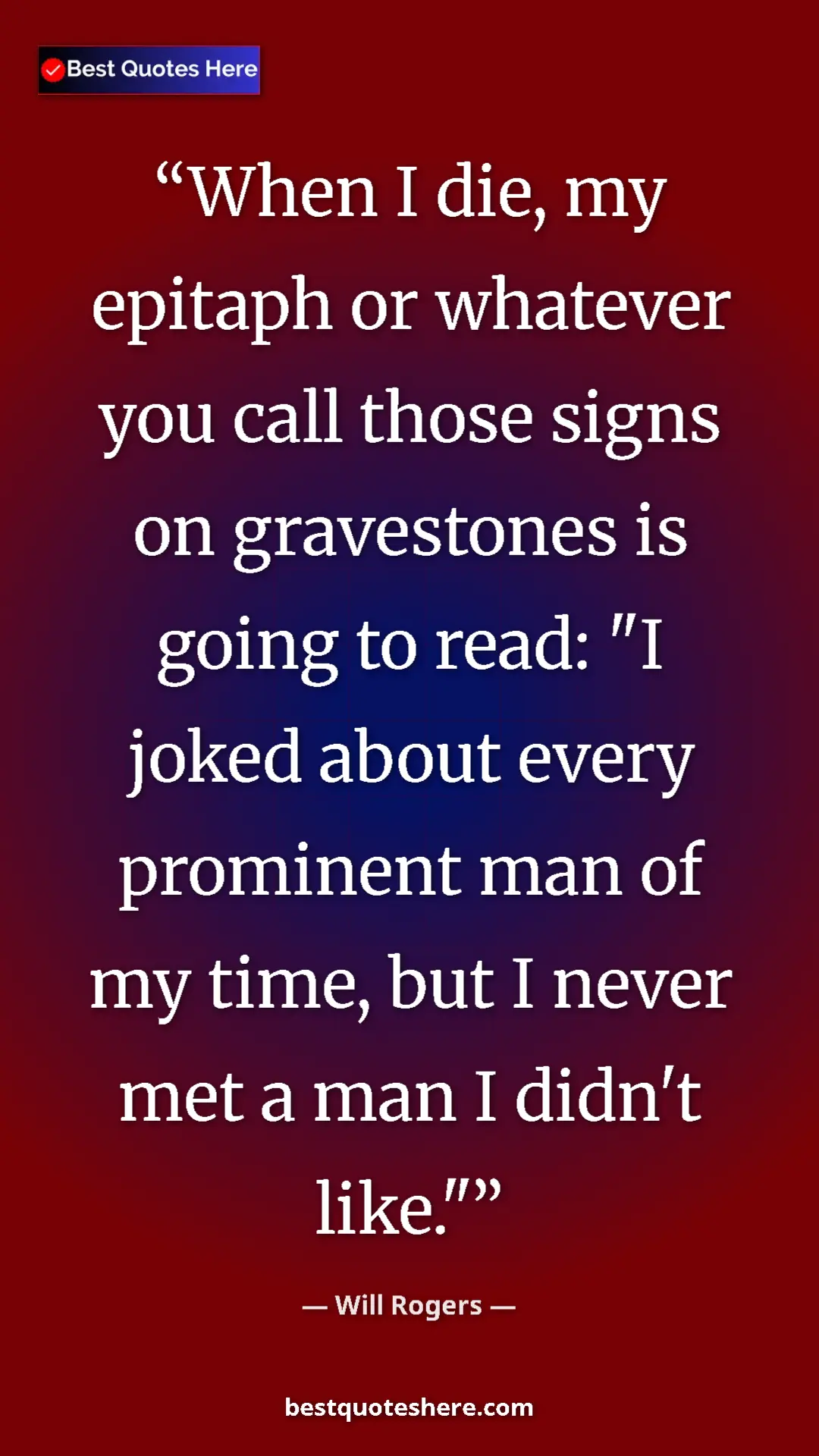 Will Rogers Quote Card: "When I die, my epitaph or whatever you call those signs on..." Pinterest quote poster by Will Rogers: "When I die, my epitaph or whatever you call those signs on..."
