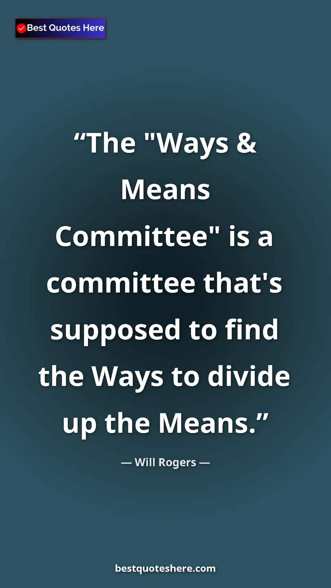 Will Rogers Quote Card: "The "Ways & Means Committee" is a committee that's supposed..." Pinterest quote poster by Will Rogers: "The "Ways & Means Committee" is a committee that's supposed..."