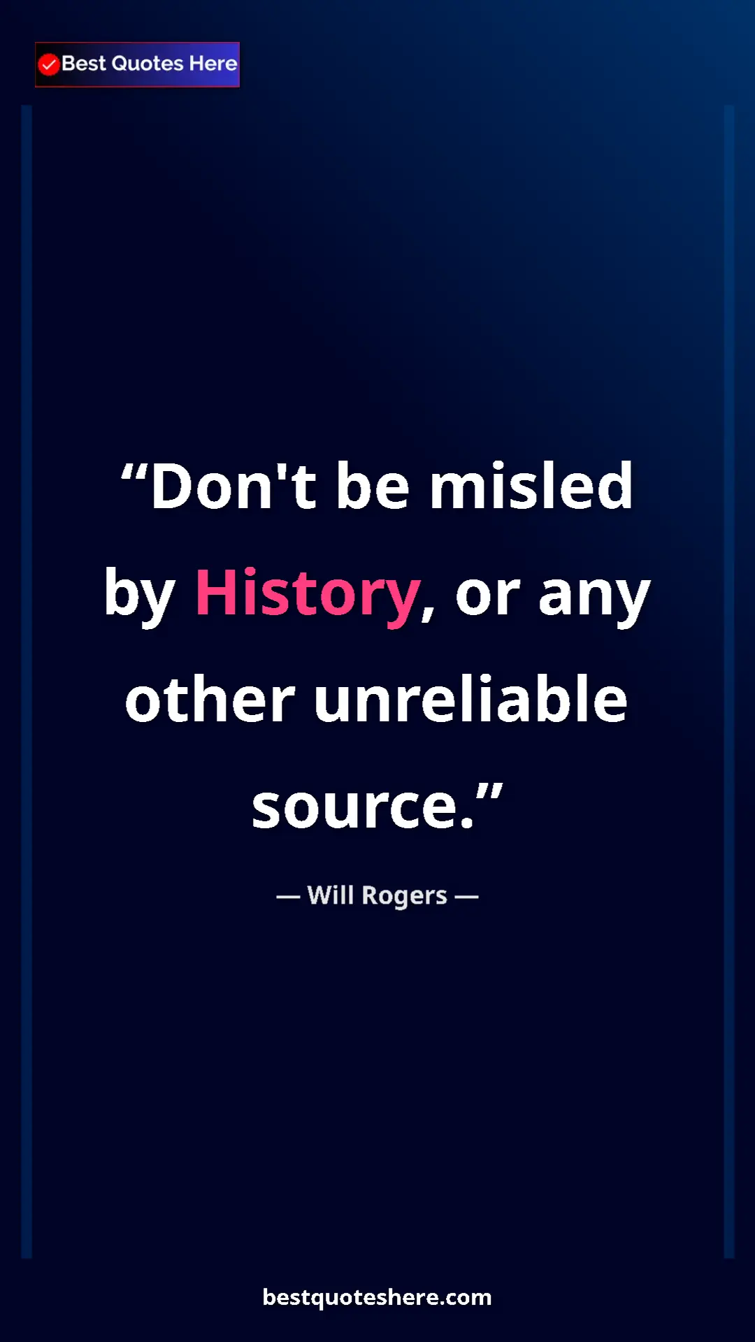 Will Rogers Quote Card: "Don't be misled by History, or any other unreliable source." Pinterest quote poster by Will Rogers: "Don't be misled by History, or any other unreliable source."