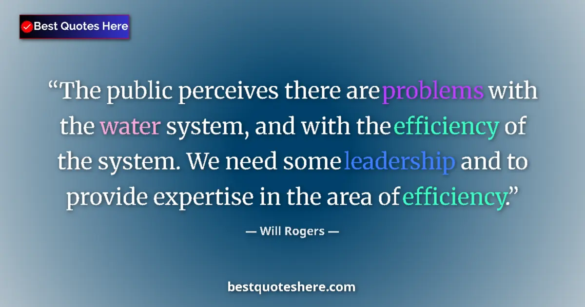 Quote by Will Rogers: The public perceives there are problems with the water system, and with the efficiency of the system...