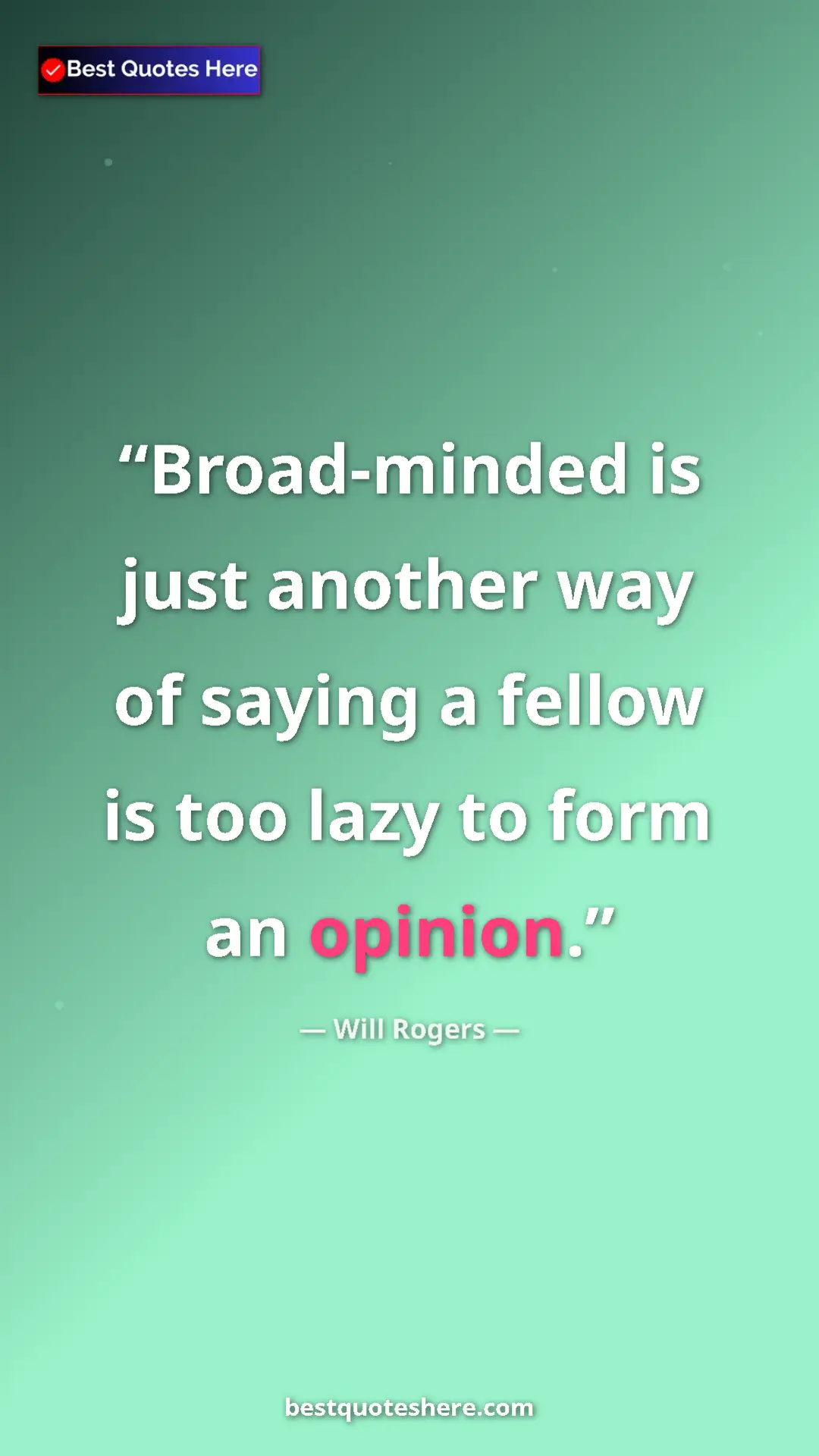 Will Rogers Quote Card: "Broad-minded is just another way of saying a fellow is too..." Pinterest quote poster by Will Rogers: "Broad-minded is just another way of saying a fellow is too..."