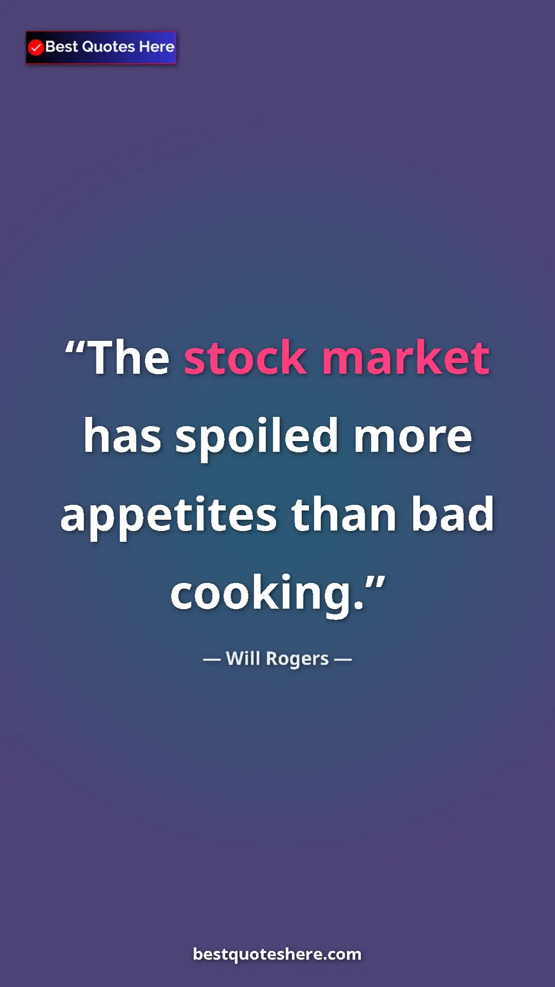 Will Rogers Quote Card: "The stock market has spoiled more appetites than bad..." Pinterest quote poster by Will Rogers: "The stock market has spoiled more appetites than bad..."
