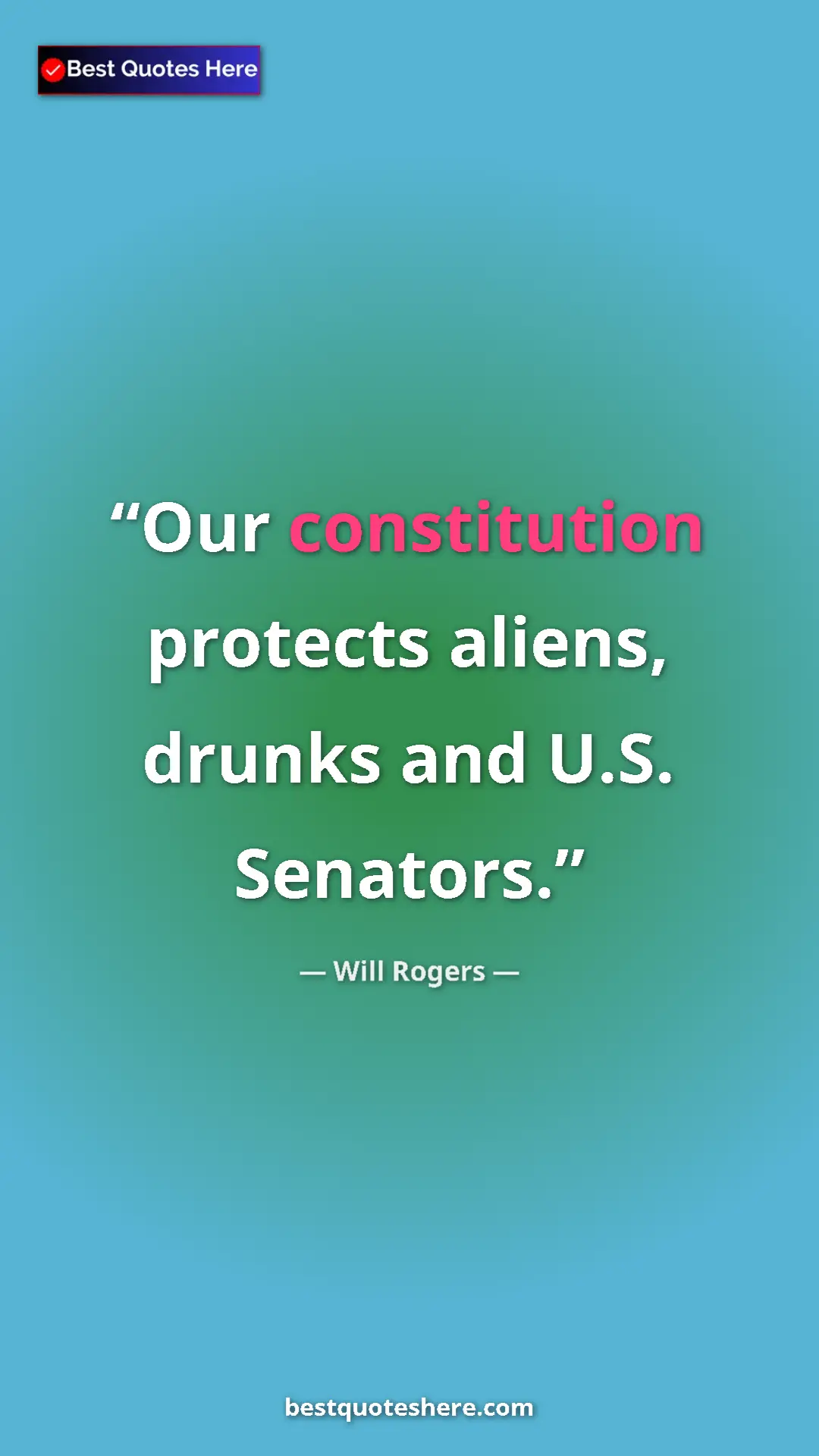 Will Rogers Quote Card: "Our constitution protects aliens, drunks and U.S. Senators." Pinterest quote poster by Will Rogers: "Our constitution protects aliens, drunks and U.S. Senators."
