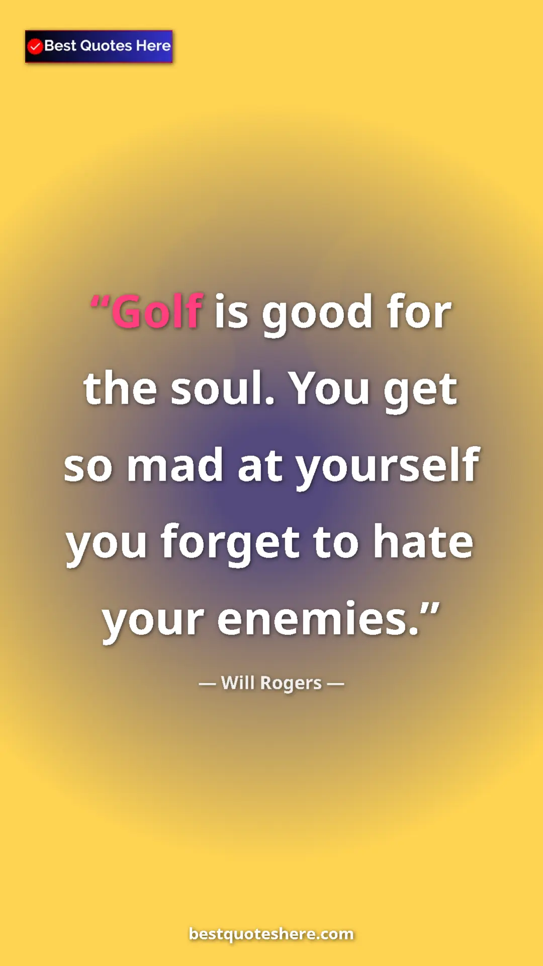 Pinterest quote poster by Will Rogers: "Golf is good for the soul. You get so mad at yourself you..."