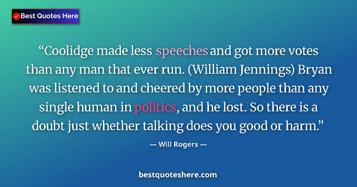 Quote by Will Rogers: Coolidge made less speeches and got more votes than any man that ever run. (William Jennings) Bryan ...