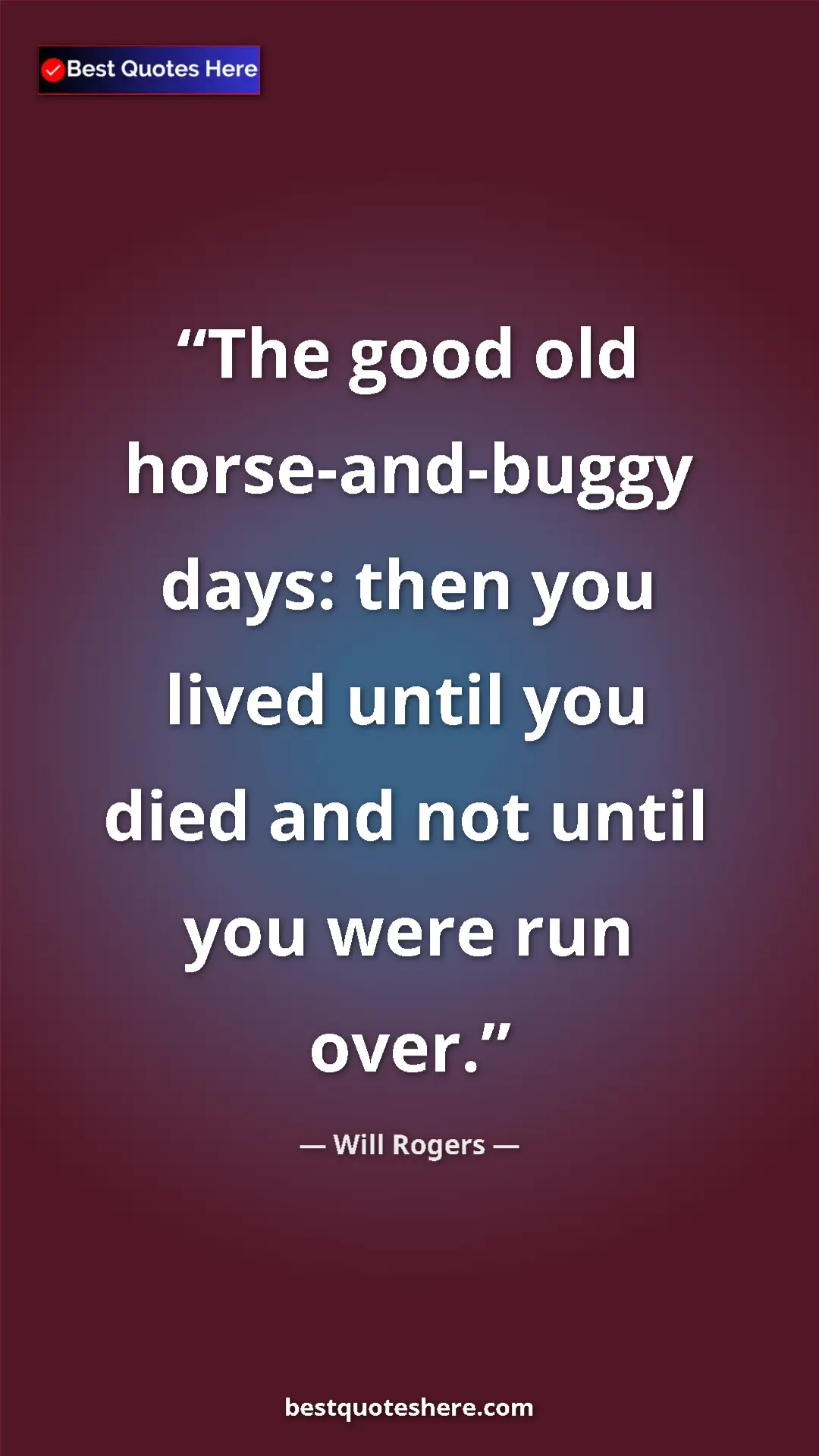 Will Rogers Quote Card: "The good old horse-and-buggy days: then you lived until you " Pinterest quote poster by Will Rogers: "The good old horse-and-buggy days: then you lived until you "