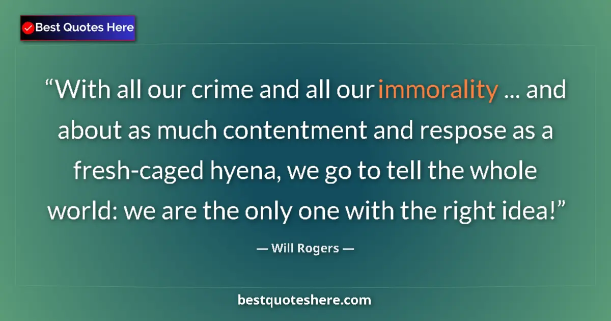 Quote by Will Rogers: With all our crime and all our immorality ... and about as much contentment and respose as a fresh-c...