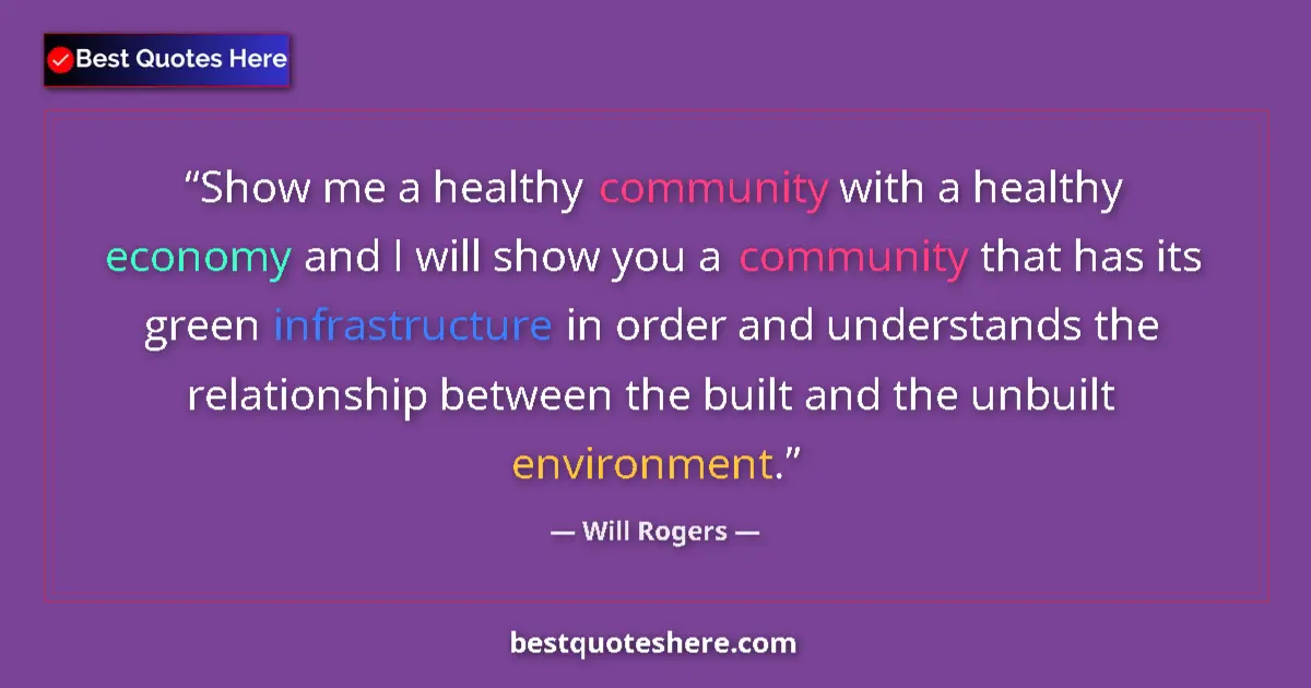 Quote by Will Rogers: Show me a healthy community with a healthy economy and I will show you a community that has its gree...