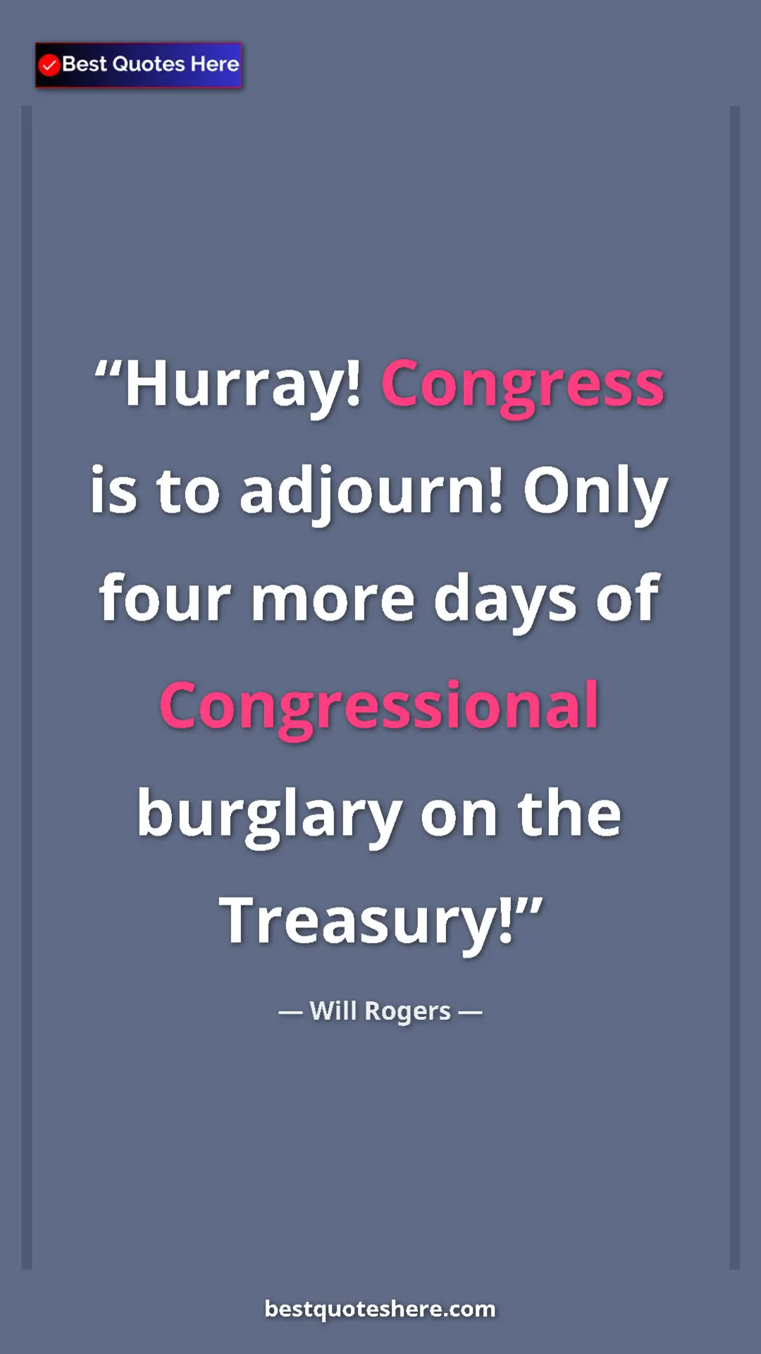Will Rogers Quote Card: "Hurray! Congress is to adjourn! Only four more days of..." Pinterest quote poster by Will Rogers: "Hurray! Congress is to adjourn! Only four more days of..."