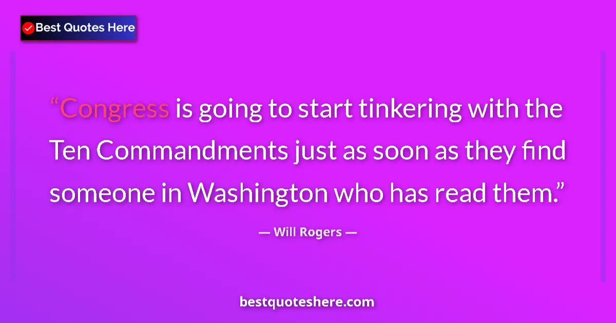 Quote by Will Rogers: Congress is going to start tinkering with the Ten Commandments just as soon as they find someone in ...